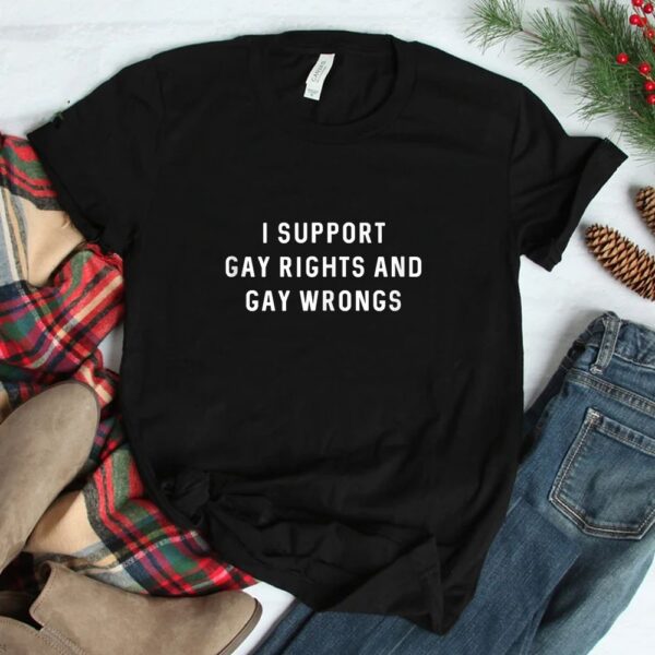 I Support Gay Rights And Gay Wrongs Shirt