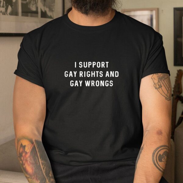 I Support Gay Rights And Gay Wrongs Shirt