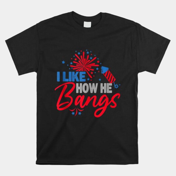 I Like How He Bangs I Like How She Explodes Shirt