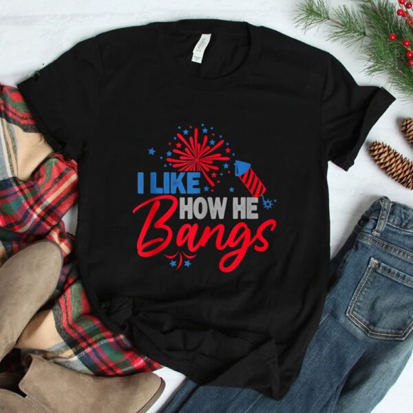 I Like How He Bangs I Like How She Explodes Shirt