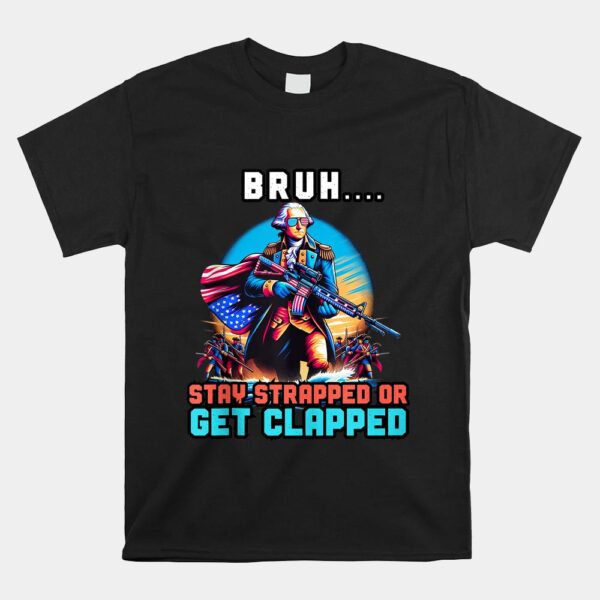 George Washington Bruh Stay Strapped Shirt