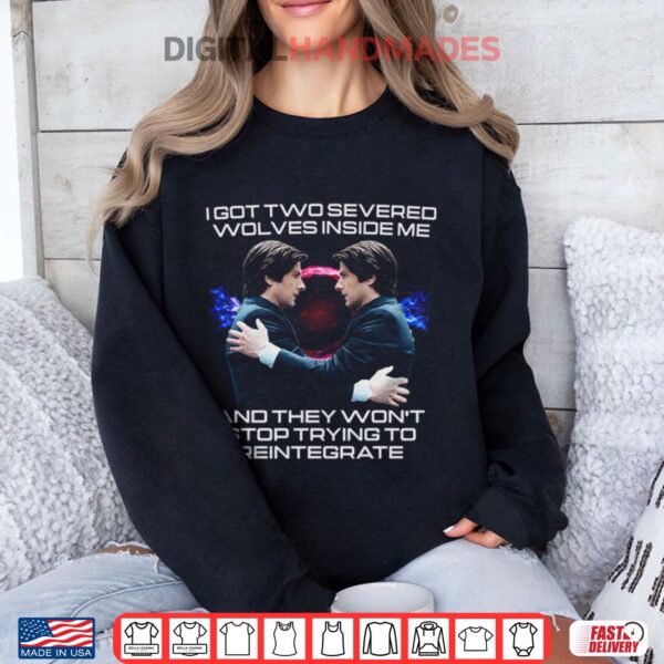 I Got Two Severed Wolves Inside Me And They Won’t Stop Trying To Reintegrate Severance Shirt