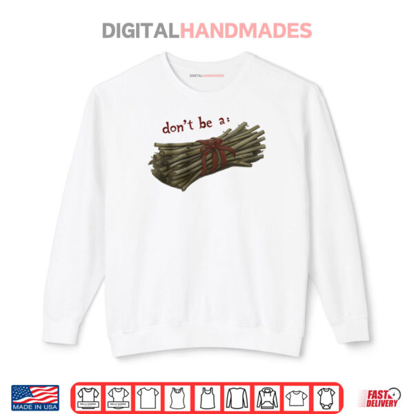 Sweatshirt Don’t Be A Bundle Of Twigs Shirt