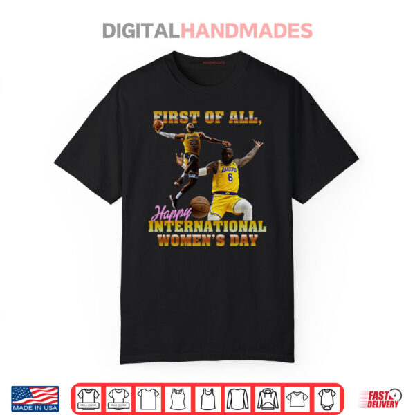 LeBron James First Of All Happy International Women’s Day Shirt