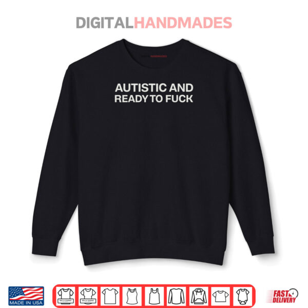 Black Sweatshirt Autistic And Ready To Fuck Funny Autism Shirt