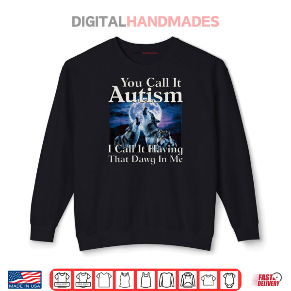 Black Sweatshirt You Call It Autism I Call It Having that Dawg In Me Autism Shirt