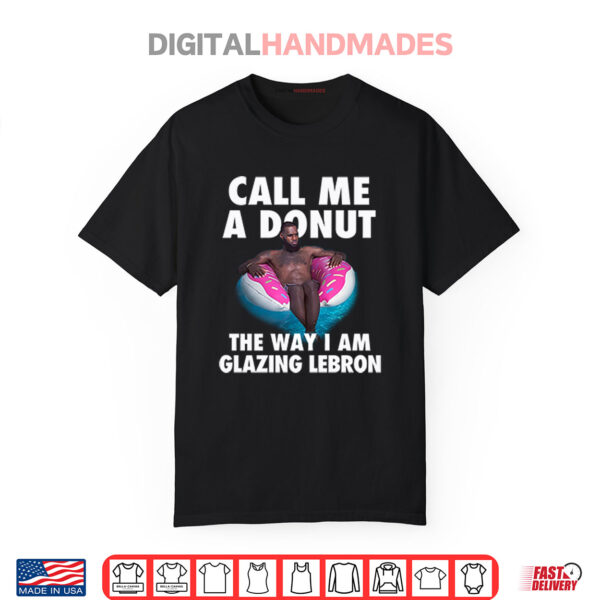 Call Me A Donut The Way I Am Glazing Lebron Shirt