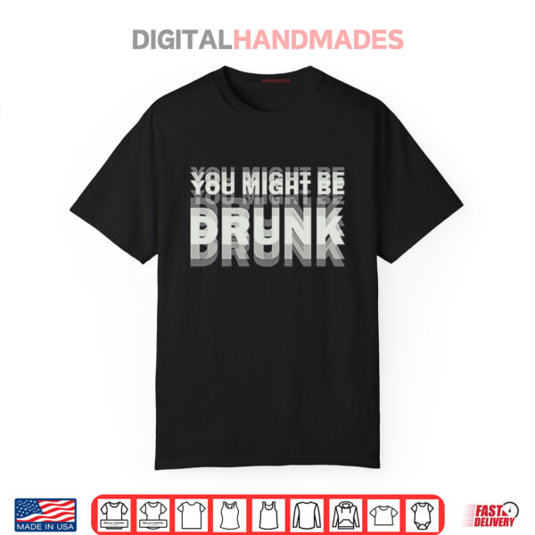 You Might Be Drunk Drinking Humor Shirt