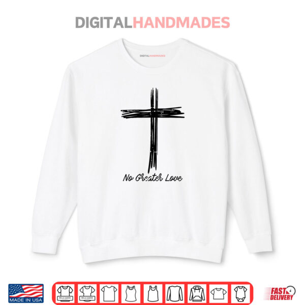Sweatshirt Cross No Greater Love Easter Jesus Religious Shirt