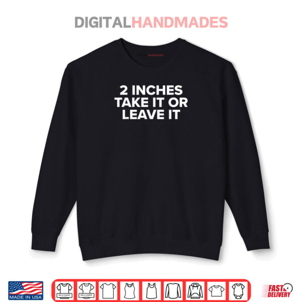 Sweatshirt 2 inches Take It Or Leave It Shirt