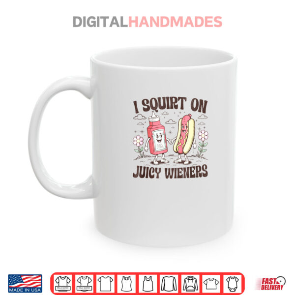 Mug Squirt On Juicy Wieners Inappropriate Unhinged Raunchy Humor Shirt