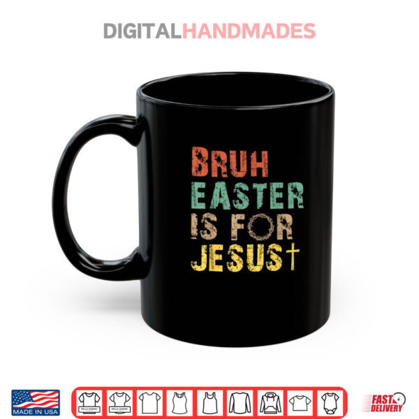 Mug Bruh Easter Is For Jesus Christian Religious Shirt
