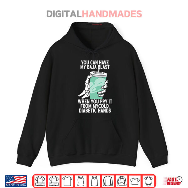 Hoodie You Can Have My Baja Blast When You Pry It From My Cold Diabetic Hands Shirt