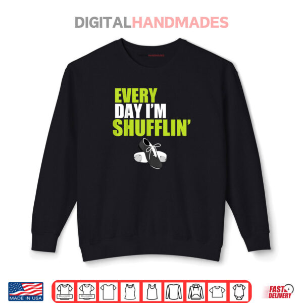 Sweatshirt Tap Dance Shirt Every Day Im Shufflin Shirt