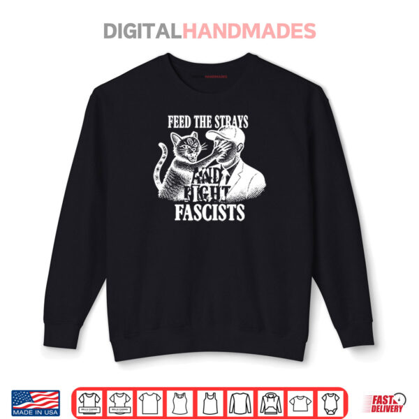 Sweatshirt Feed The Strays And Fight Fascists Shirt