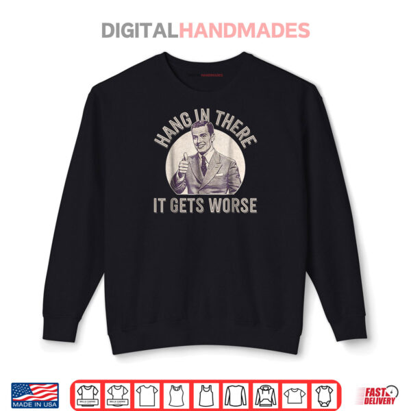 Sweatshirt Hang In There It Gets Worse Shirt