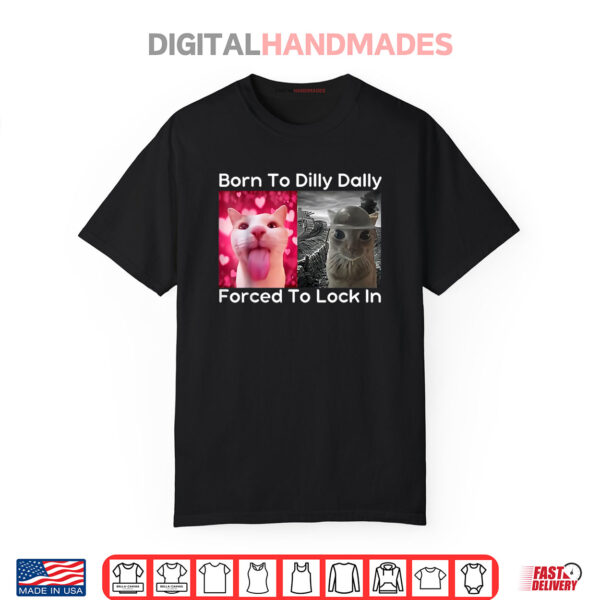 Born To Dilly Dally Forced To Lock In Cat Meme Shirt
