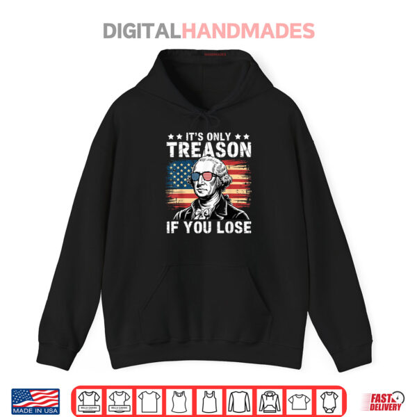 Hoodie 4th Of July George Washington Its Only Treason If You Lose Shirt