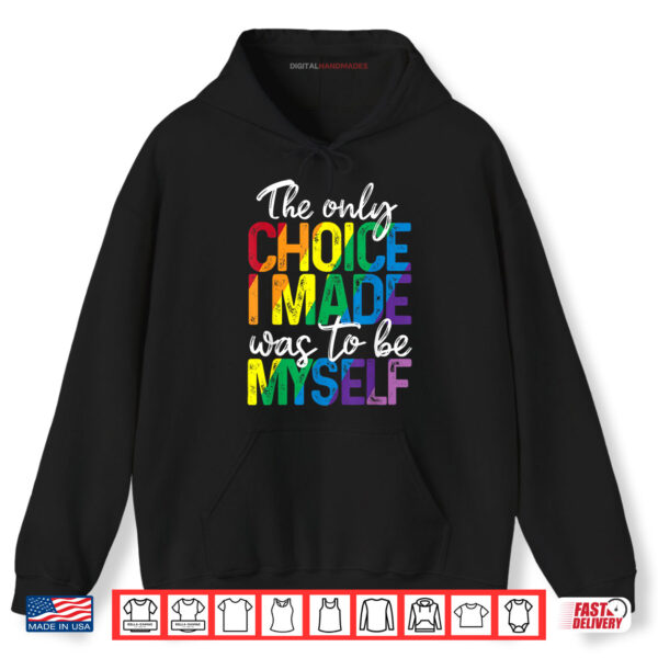 Hoodie The Only Choice I Made Was To Be Myself LGBT Gay Pride Month Shirt