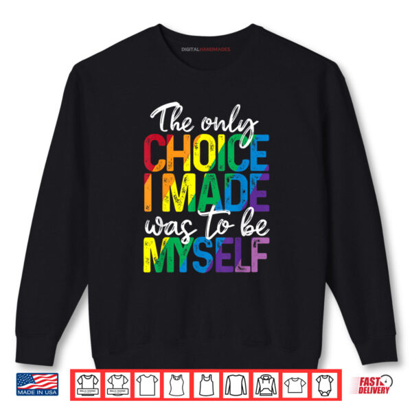 Sweatshirt The Only Choice I Made Was To Be Myself LGBT Gay Pride Month Shirt