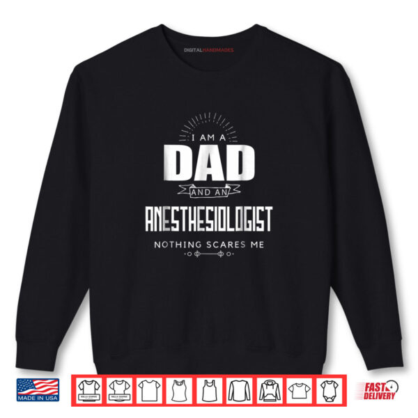 Sweatshirt Dad Anesthesiologist Nothing Scares Me Tshirt Fathers Day Shirt