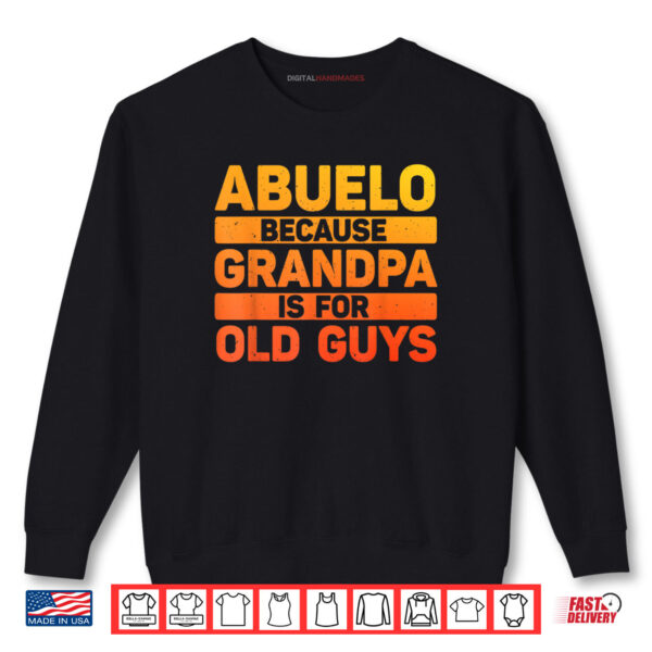 Sweatshirt Abuelo Because Grandpa Is For Old Guys Shirt