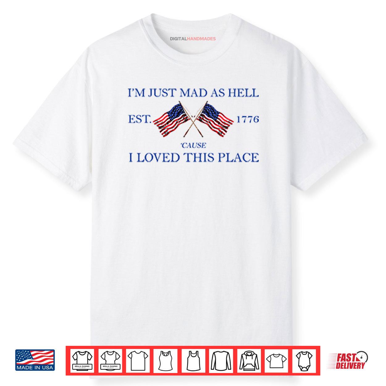 I’m Just Mad As Hell Est 1776 ‘Cause I Loved This Place Shirt