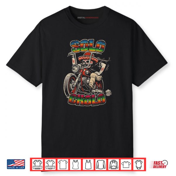Solo Cholo Funny Calavera Biker Latino Street Culture Shirt