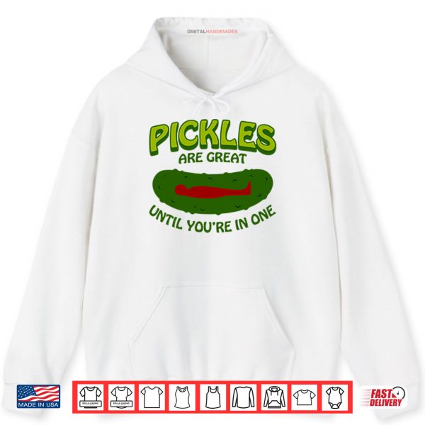 Hoodie Pickles Are Great Until Youre In One Shirt digitalhandmades