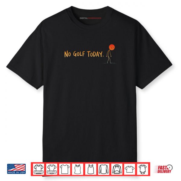 Funny Golf Lover No Golf Today Shirt