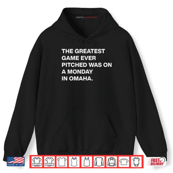 Hoodie The Greatest Game Ever Pitched Was On A Monday In Omaha Shirt digitalhandmades.com