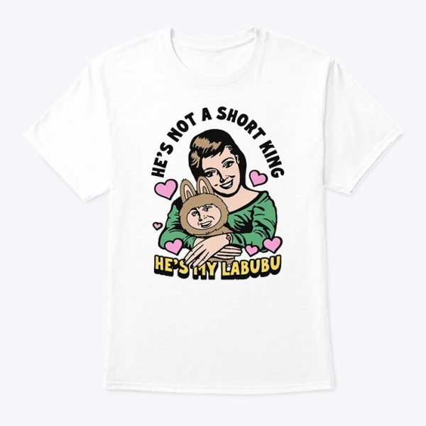 He’s Not A Short King He’s My Labubu Shirt