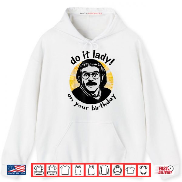Hoodie Chit Meme Do It Lady On Your Birthday Funny Shirt digitalhandmades