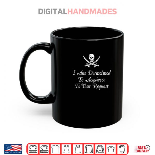 Mug I Am Disinclined To Acquiesce To Your Request Pirate Aged Shirt digitalhandmades
