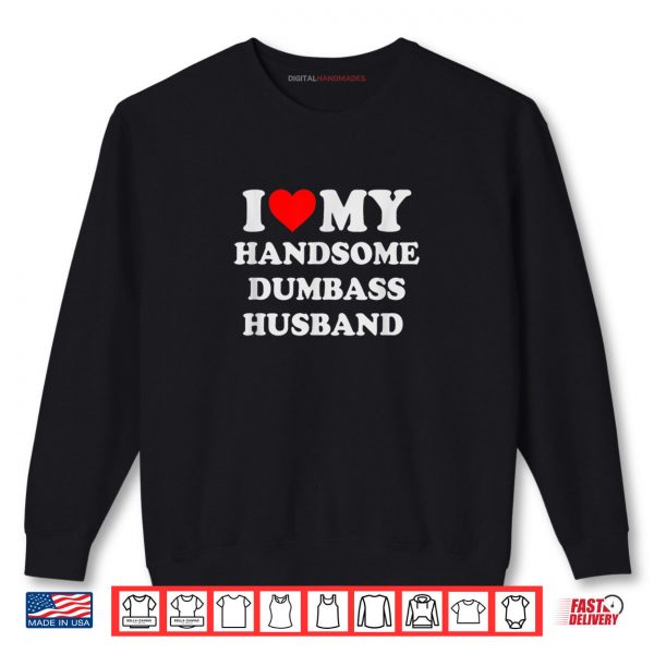 Sweatshirt I Love My Handsome Dumbass Husband Funny Marriage Humor Shirt digitalhandmades
