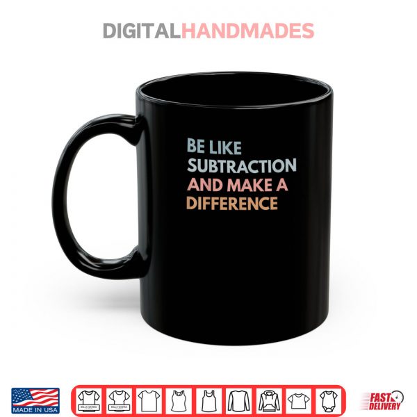 Mug Be Like Subtraction And Make A Difference Funny Math Teacher Shirt digitalhandmades