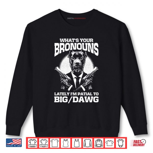 Sweatshirt Whats Your Bronouns Lately Im Partial To Big Dawg Shirt digitalhandmades