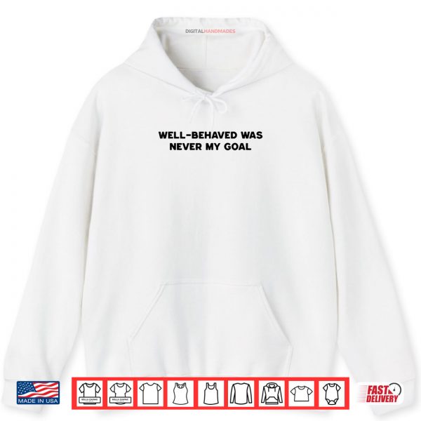 Hoodie Well Behaved Was Never My Goal Funny Humor Quote Joke Shirt digitalhandmades.com