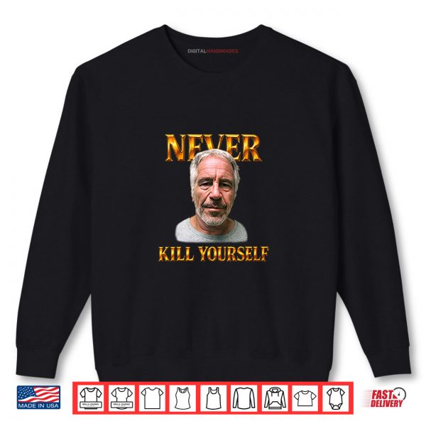 Black Sweatshirt Jeffrey Epstein Never Kill Yourself Shirt digitalhandmades