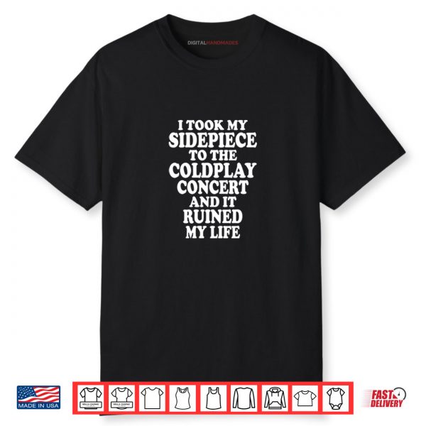 I Took My Sidepiece To The Coldplay Concert And It Ruined My Life Shirt