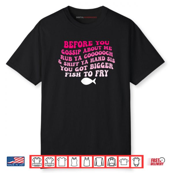 Before You Gossip About Me Rub Ya Coooooch & Sniff Your Hand Shirt