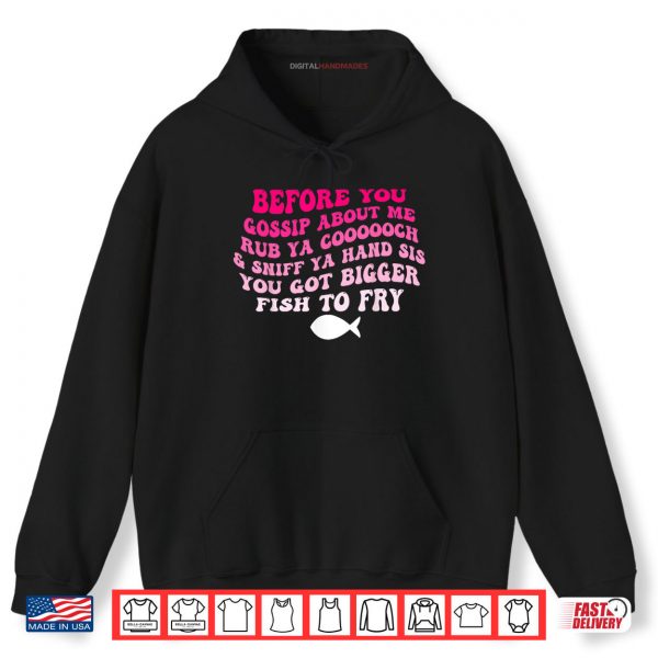 Hoodie Before You Gossip About Me Rub Ya Coooooch Sniff Your Hand Shirt digitalhandmades