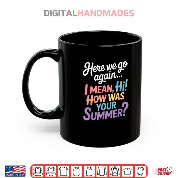 Mug Here We Go Again I Mean Hi How Was Your Summer Teacher Shirt digitalhandmades