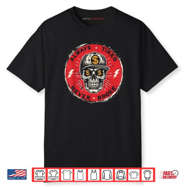 Always Tired Never Broke Skull Shirt