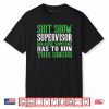 Shit Show Supervisor Because Someone Has To Run This Circus Shirt