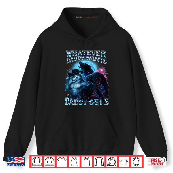 Hoodie Whatever Daddy Wants Daddy Gets Funny Werewolf Meme Bootleg Shirt digitalhandmades