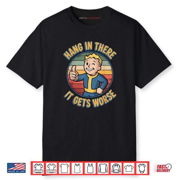 Hang In There It Gets Worse Humor Meme Shirt
