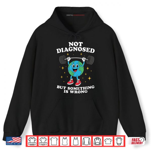 Hoodie Not Diagnosed But Something Is Wrong Mental Health Earth Shirt digitalhandmades