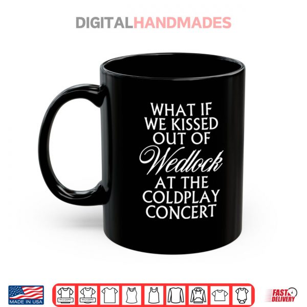 Black Mug What If We Kissed Out Of Wedlock At The Coldplay Concert Shirt digitalhandmades