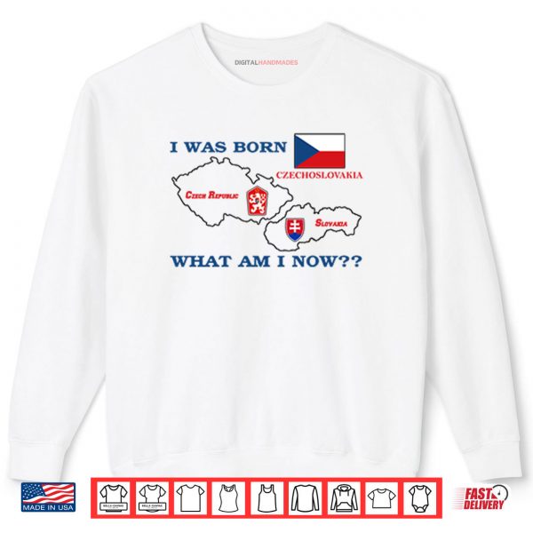Sweatshirt I Was Born Czechoslovakia What Am I Now Shirt digitalhandmades